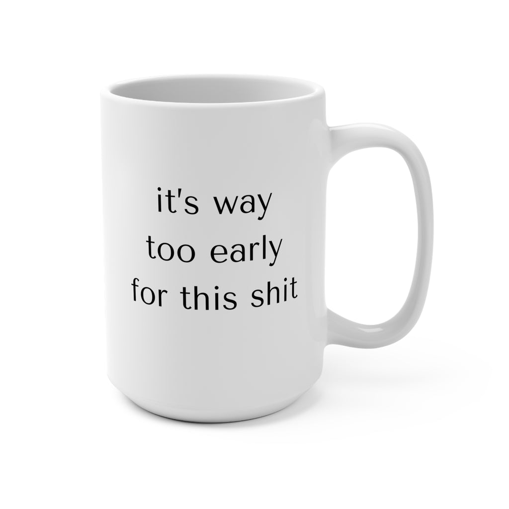 Funny Coffee Mug 15oz - It's Way Too Early for This Shit