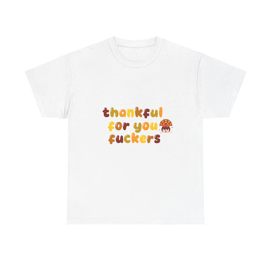 Thankful for You F*ers Unisex Heavy Cotton Tee
