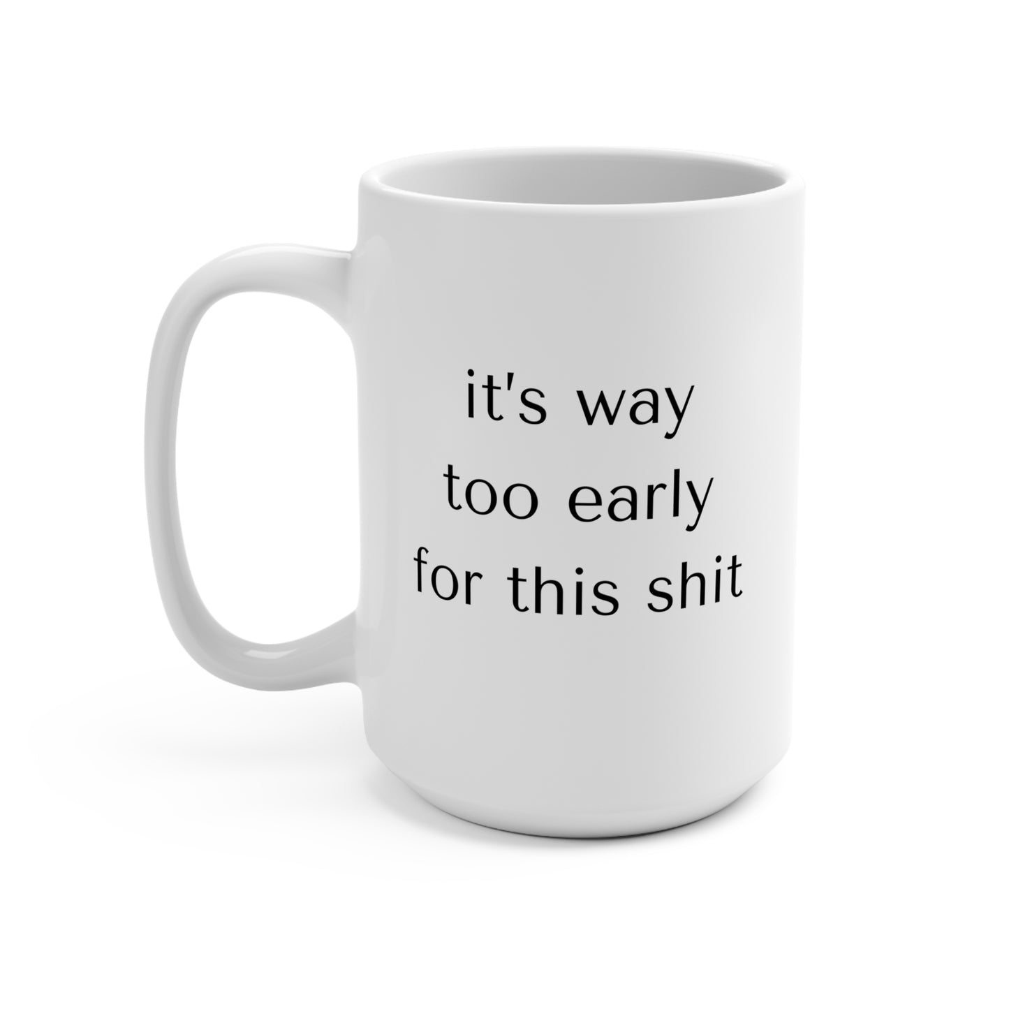 Funny Coffee Mug 15oz - It's Way Too Early for This Shit