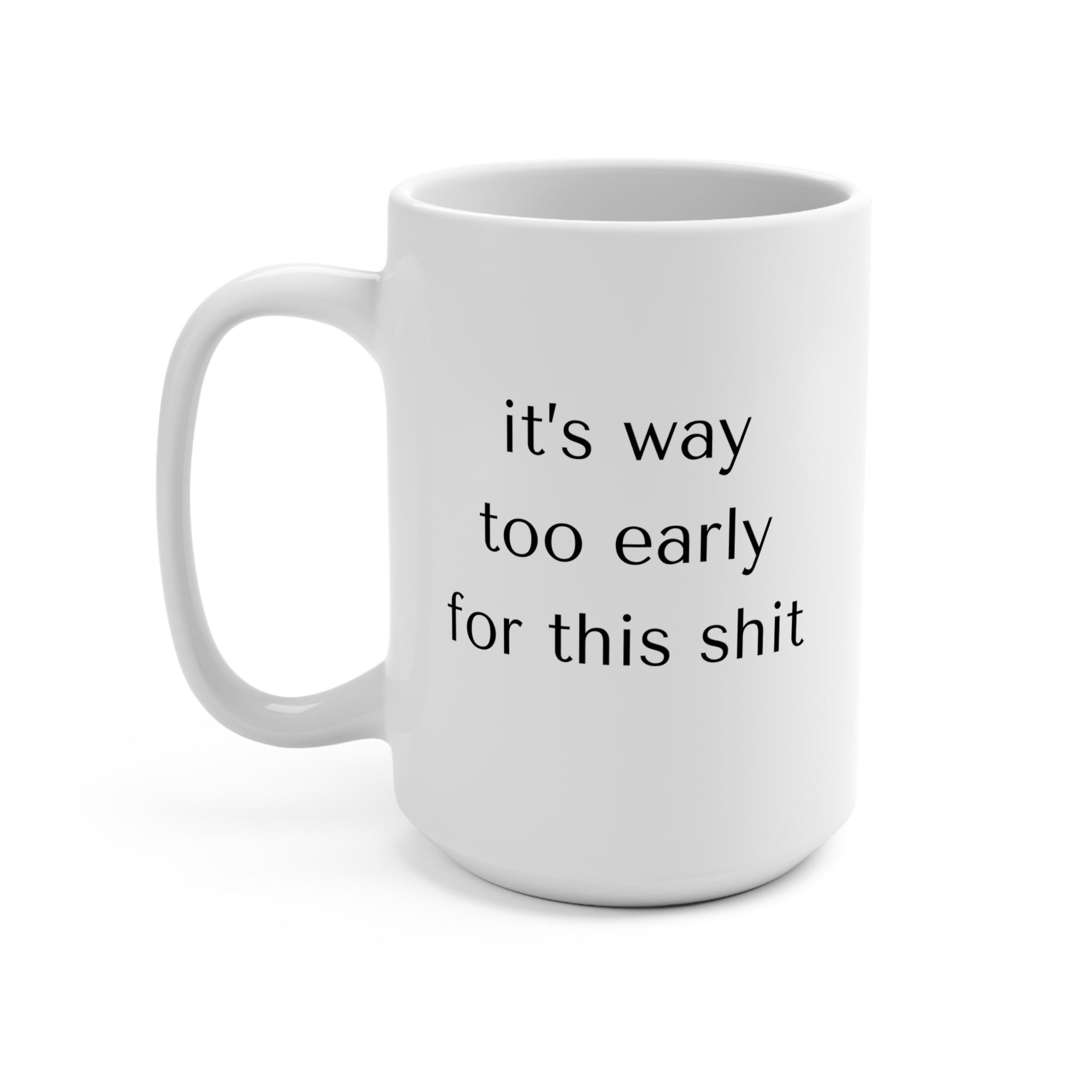 Funny Coffee Mug 15oz - It's Way Too Early for This Shit