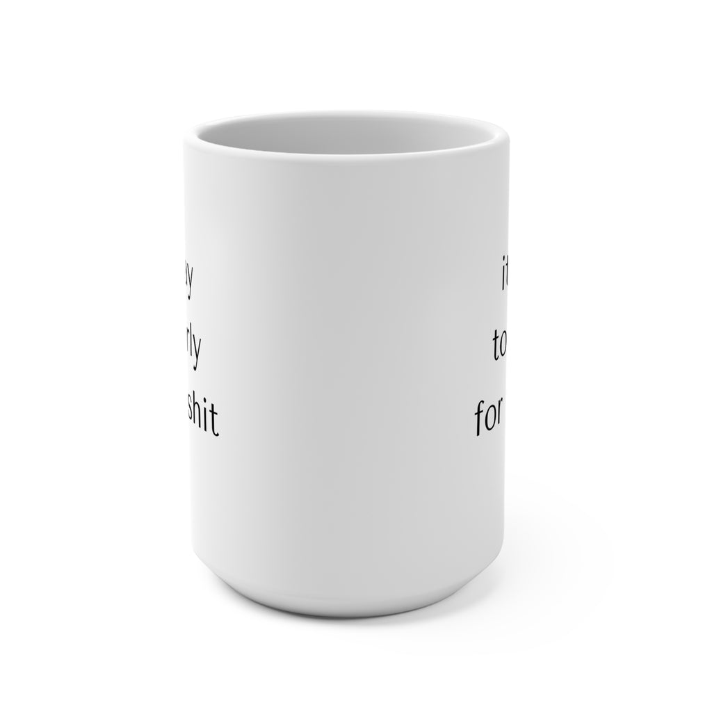 Funny Coffee Mug 15oz - It's Way Too Early for This Shit