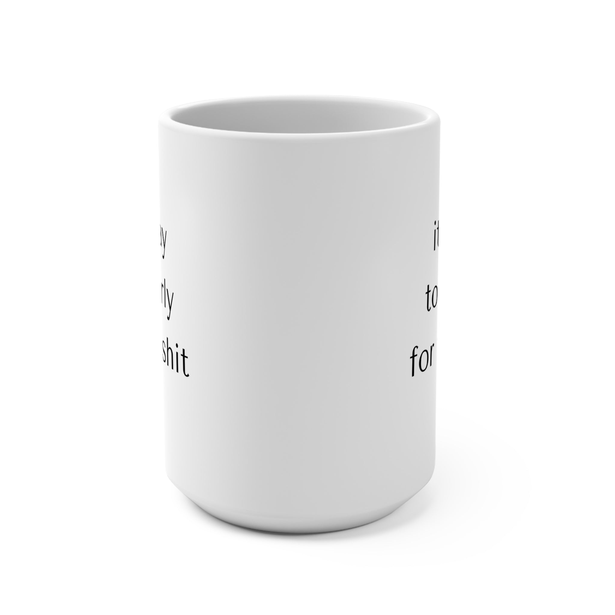 Funny Coffee Mug 15oz - It's Way Too Early for This Shit
